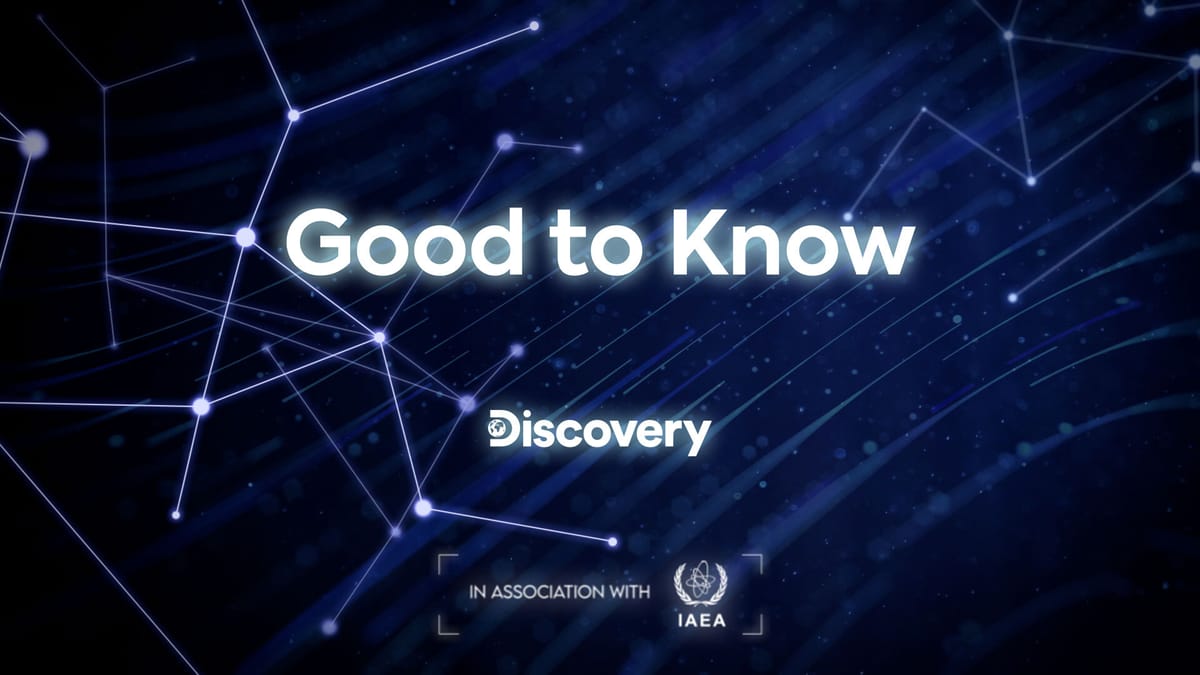 Warner Bros. Discovery u saradnji sa Međunarodnom agencijom za atomsku energiju pokreće seriju „GOOD TO KNOW“: Prvi filmovi o nuklearnoj nauci na Discovery kanalu